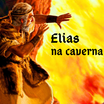 ➝Elias na Caverna - Pregação sobre Elias 1 Reis 19